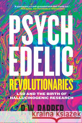 Psychedelic Revolutionaries: LSD and the Birth of Hallucinogenic Research Patrick Barber 9780889774209 University of Regina Press - książka