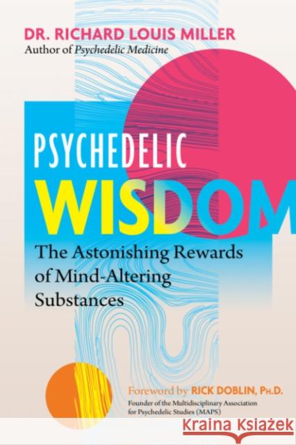 Psychedelic Wisdom: The Astonishing Rewards of Mind-Altering Substances Richard Louis Miller Rick Doblin 9781644115435 Inner Traditions Bear and Company - książka