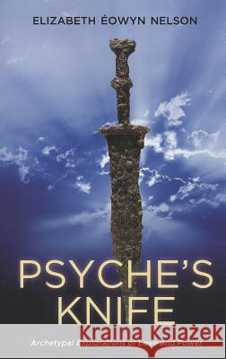 Psyche's Knife: Archetypal Explorations of Love and Power Nelson, Elizabeth Eowyn 9781888602531  - książka