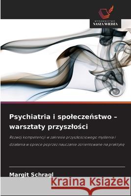 Psychiatria i spoleczenstwo - warsztaty przyszlosci Schragl, Margit 9786208930844 Wydawnictwo Nasza Wiedza - książka