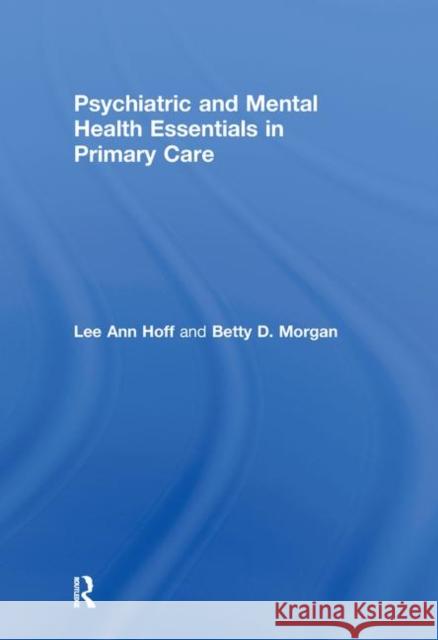 Psychiatric and Mental Health Essentials in Primary Care Lee Ann Hoff Betty Morgan  9780415780902 Taylor and Francis - książka