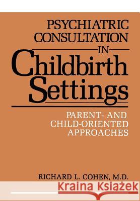 Psychiatric Consultation in Childbirth Settings: Parent- And Child-Oriented Approaches Cohen, Ronald L. 9781468454413 Springer - książka