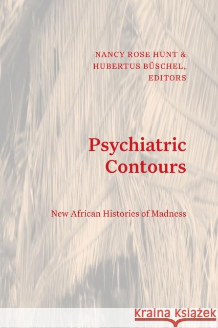 Psychiatric Contours: New African Histories of Madness Nancy Rose Hunt Hubertus B?schel 9781478026112 Duke University Press - książka