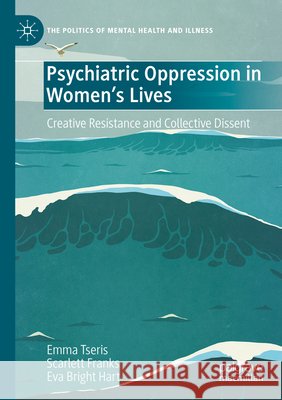 Psychiatric Oppression in Women's Lives Tseris, Emma, Franks, Scarlett, Hart, Eva Bright 9783031650703 Palgrave Macmillan - książka