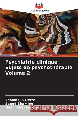 Psychiatrie clinique: Sujets de psychoth?rapie Volume 2 Thomas P. Detre Saeed Shamloo Hamideh Jahangiri 9786207609291 Editions Notre Savoir - książka