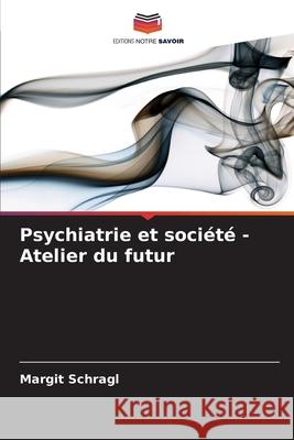 Psychiatrie et société - Atelier du futur Schragl, Margit 9786208930813 Editions Notre Savoir - książka