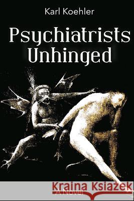 Psychiatrists Unhinged Karl Koehler 9781479392735 Createspace - książka