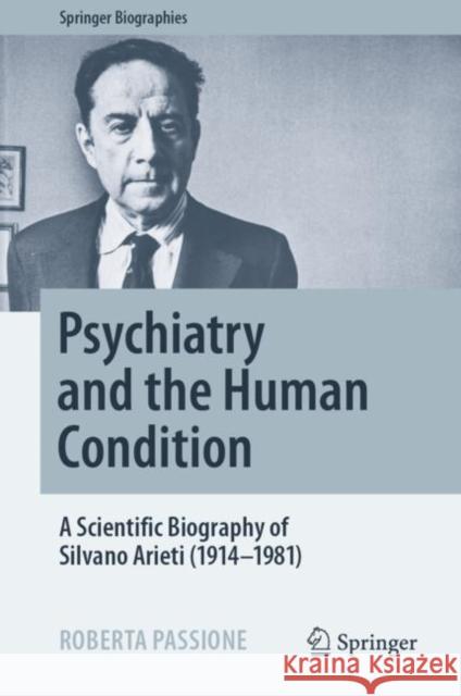 Psychiatry and the Human Condition: A Scientific Biography of Silvano Arieti (1914–1981) Roberta Passione 9783031093036 Springer - książka