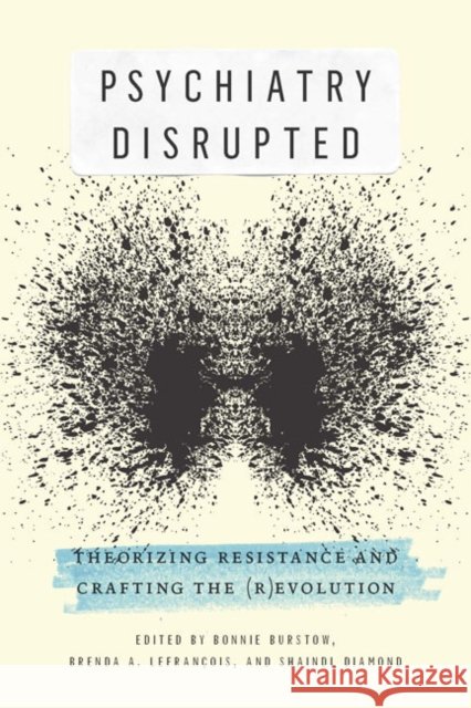 Psychiatry Disrupted: Theorizing Resistance and Crafting the (R)evolution Bonnie Burstow, Brenda A. LeFrançois, Shaindl Diamond 9780773543294 McGill-Queen's University Press - książka