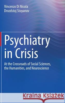 Psychiatry in Crisis: At the Crossroads of Social Sciences, the Humanities, and Neuroscience Di Nicola, Vincenzo 9783030551391 Springer - książka