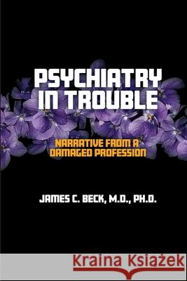 Psychiatry in Trouble: Narrative from a Damaged Profession James C. Beck 9781949093674 Ipbooks - książka