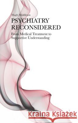 Psychiatry Reconsidered: From Medical Treatment to Supportive Understanding Middleton, H. 9781137411365 Palgrave MacMillan - książka