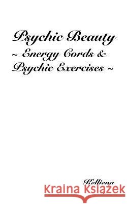 Psychic Beauty Energy Cords & Psychic Exercises Kelliena 9781462033843 iUniverse.com - książka
