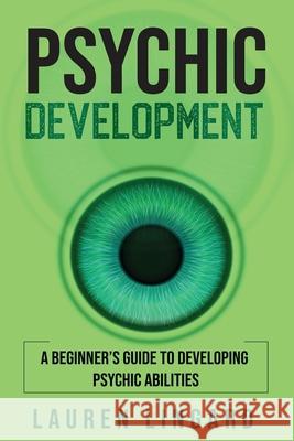 Psychic Development: A Beginner's Guide to Developing Psychic Abilities Lauren Lingard 9781761037573 Ingram Publishing - książka