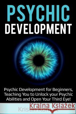 Psychic Development: Psychic Development for Beginners, Teaching you to Unlock your Psychic Abilities and Open your Third Eye! Kristin Komak 9781925989250 Ingram Publishing - książka