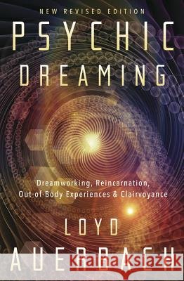 Psychic Dreaming: Dreamworking, Reincarnation, Out-Of-Body Experiences & Clairvoyance Loyd Auerbach 9780738751702 Llewellyn Publications - książka