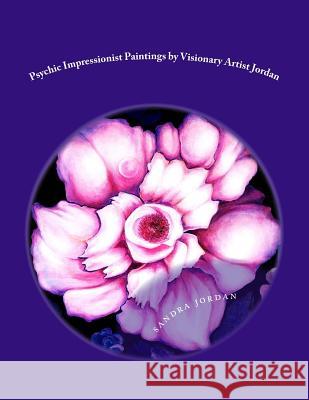 Psychic Impressionist Paintings: by Visionary Artist Sandra G. Jordan Jordan, Sandra G. 9781533506269 Createspace Independent Publishing Platform - książka