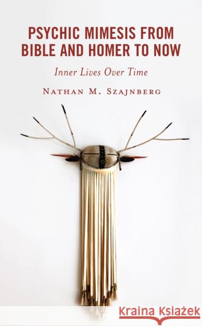 Psychic Mimesis From Bible and Homer to Now: Inner Lives Over Time Nathan M. Szajnberg 9781666922554 Lexington Books - książka