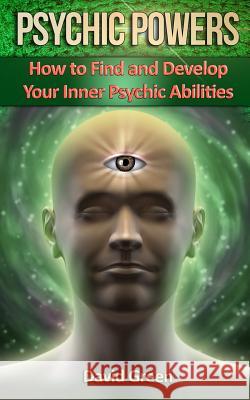 Psychic Powers: How to Find and Develop Your Inner Psychic Abilities David Green 9781500284381 Createspace - książka