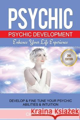 Psychic: Psychic Development - Enhance Your Life Experience: Develop & Fine Tune Your Psychic Abilities & Intuition Chris I. King 9781545402092 Createspace Independent Publishing Platform - książka