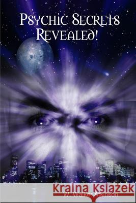 Psychic Secrets Revealed! W. Walker Atkinson 9781312413702 Lulu.com - książka