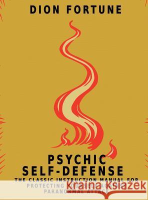 Psychic Self-Defense: The Classic Instruction Manual for Protecting Yourself Against Paranormal Attack Dion Fortune 9781684116003 www.bnpublishing.com - książka