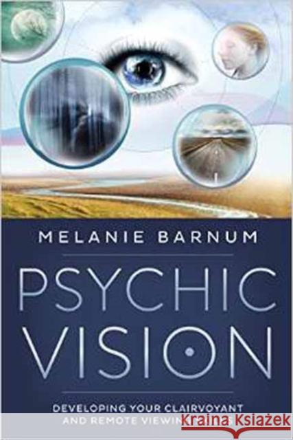 Psychic Vision: Developing Your Clairvoyant and Remote Viewing Skills Melanie Barnum 9780738746234 Llewellyn Publications - książka
