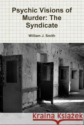 Psychic Visions of Murder: The Syndicate William J Smith 9781387049721 Lulu.com - książka