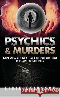 Psychics & Murders: Remarkable Stories of ESP & Its Potential Role in Solving Murder Cases Eirik Leivsson 9781546315568 Createspace Independent Publishing Platform - książka