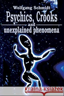 Psychics, Crooks and Unexplained Phenomena Wolfgang Schmidt 9780595250226 Writers Club Press - książka
