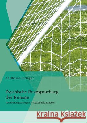 Psychische Beanspruchung der Torleute: Verarbeitungsstrategien in Wettkampfsituationen Karlheinz Piringer 9783954256563 Disserta Verlag - książka