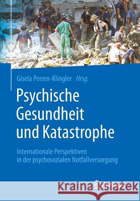 Psychische Gesundheit Und Katastrophe: Internationale Perspektiven in Der Psychosozialen Notfallversorgung Perren-Klingler, Gisela 9783662455944 Springer - książka