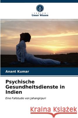 Psychische Gesundheitsdienste in Indien Anant Kumar 9786203650778 Verlag Unser Wissen - książka