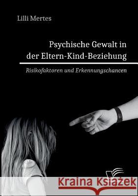 Psychische Gewalt in der Eltern-Kind-Beziehung. Risikofaktoren und Erkennungschancen LILLI Mertes 9783961466405 Diplomica Verlag - książka