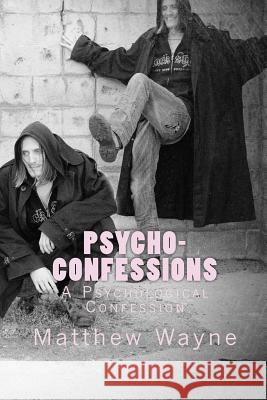 Psycho- Confessions: A Psychological Confession Matthew Wayne 9781466426245 Createspace - książka