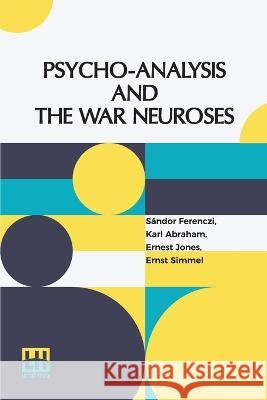 Psycho-Analysis And The War Neuroses: By Drs. S. Ferenczi (Budapest), Karl Abraham (Berlin), Ernst Simmel (Berlin), And Ernest Jones (London) Introduc Ferenczi, Sándor 9789356143678 Lector House - książka