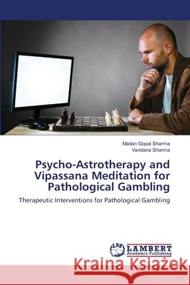 Psycho-Astrotherapy and Vipassana Meditation for Pathological Gambling Sharma Madan Gopal 9783659494857 LAP Lambert Academic Publishing - książka