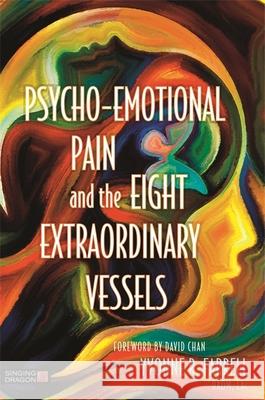 Psycho-Emotional Pain and the Eight Extraordinary Vessels: Treating the Spirit Yvonne R. Farrell 9781848192928 Jessica Kingsley Publishers - książka