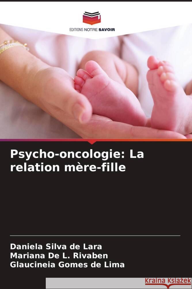 Psycho-oncologie: La relation mère-fille Silva de Lara, Daniela, De L. Rivaben, Mariana, Gomes de Lima, Glaucineia 9786208174972 _ CRC Press - książka