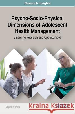 Psycho-Socio-Physical Dimensions of Adolescent Health Management: Emerging Research and Opportunities Sapna Nanda 9781522573845 Medical Information Science Reference - książka