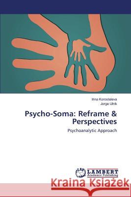 Psycho-Soma: Reframe & Perspectives Korosteleva Irina, Ulnik Jorge 9783659826412 LAP Lambert Academic Publishing - książka