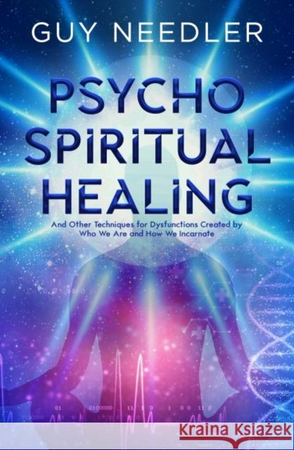 Psycho-Spiritual Healing: And Other Techniques for Dysfunctions Created by Who We are and How We Incarnate Guy Steven Needler 9781940265933 Ozark Mountain Publishing - książka