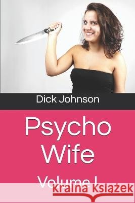 Psycho Wife: Volume I Dick Johnson   9798648069947 Independently Published - książka
