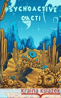 Psychoactive Cacti - The Psychedelic Effects Of Mescaline In Peyote, San Pedro, & The Peruvian Torch Alex Gibbons 9781925992793 Alex Gibbons - książka