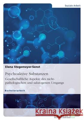 Psychoaktive Substanzen. Gesellschaftliche Aspekte des nicht-pathologischen und salutogenen Umgangs Elena Stegemeyer-Senst 9783346368423 Grin Verlag - książka