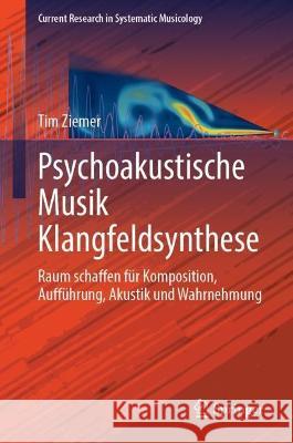 Psychoakustische Musik Klangfeldsynthese: Raum schaffen für Komposition, Aufführung, Akustik und Wahrnehmung Tim Ziemer 9783031268625 Springer - książka