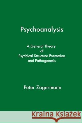 Psychoanalysis: A General Theory of Psychical Structure Formation and Pathogenesis Peter Zagermann 9781949093353 Ipbooks - książka