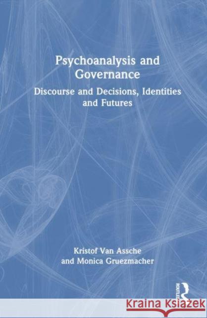 Psychoanalysis and Governance: Discourse and Decisions, Identities and Futures Kristof Va Monica Gruezmacher 9781032696645 Routledge - książka