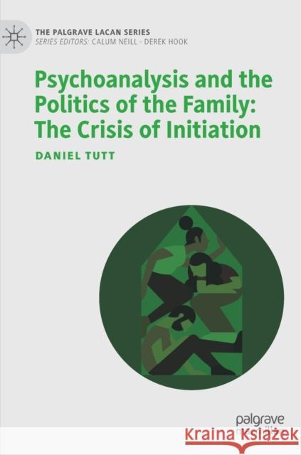 Psychoanalysis and the Politics of the Family: The Crisis of Initiation Tutt, Daniel 9783030940690 Springer International Publishing - książka