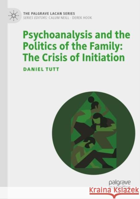 Psychoanalysis and the Politics of the Family: The Crisis of Initiation Daniel Tutt 9783030940720 Springer Nature Switzerland AG - książka